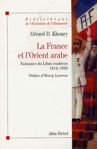 Gérard Khoury - La France et l'Orient arabe - Naissance du Liban moderne, 1914-1920.