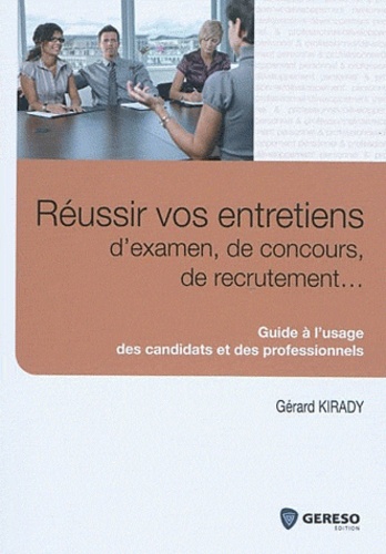 Gérard Kirady - Réussir vos entretiens d'examen, de concours, de recrutement... - Guide à l'usage des candidats et des professionnels.