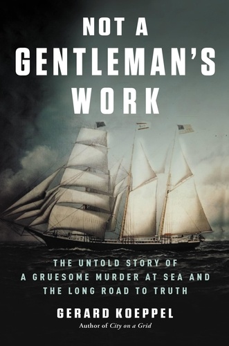 Not a Gentleman's Work. The Untold Story of a Gruesome Murder at Sea and the Long Road to Truth