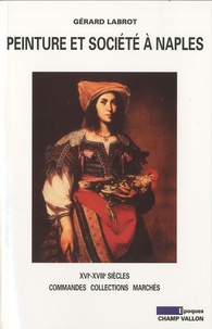 Gérard Labrot - Peinture et société à Naples - XVIe-XVIIIe siècles Commandes collections marchés.