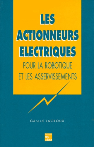 Gérard Lacroux - Les Actionneurs Electriques Pour La Robotique Et Les Asservissements. 2eme Edition Revue Et Corrigee.