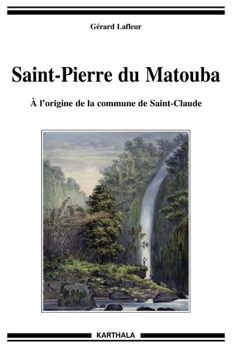 Gérard Lafleur - Saint-Pierre du Matouba - A l'origine de la commune de Saint-Claude.