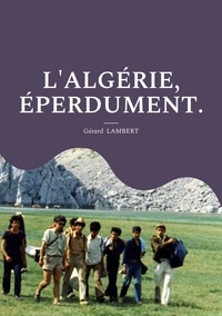 Gérard Lambert - L'Algérie, éperdument.
