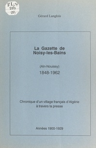Gérard Langlois - La gazette de Noisy-les-Bains (Aïn-Nouissy), 1848-1962 (2). Année 1900-1929 - Chronique d'un village français d'Algérie à travers la presse.