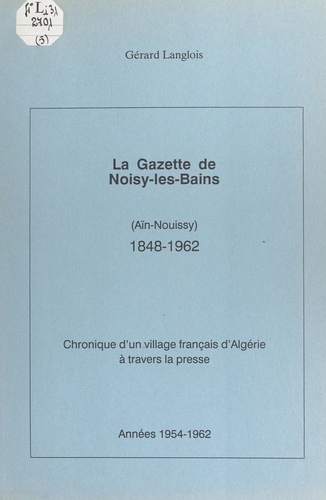 La gazette de Noisy-les-Bains, Aïn-Nouissy (1848-1962) (5). Années 1954-1962. Chronique d'un village français d'Algérie à travers la presse