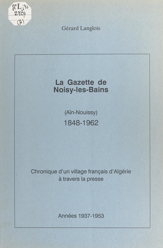 La gazette de Noisy-les-Bains (Aïn-Nouissy), 1848-1962. (4). Années 1937-1953. Chronique d'un village français d'Algérie à travers la presse