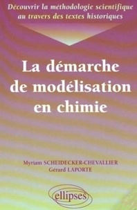 Gérard Laporte et Myriam Scheidecker-Chevallier - La Demarche De Modelisation En Chimie. Decouvrir La Methodologie Scientifique Au Travers Des Textes Historiques.