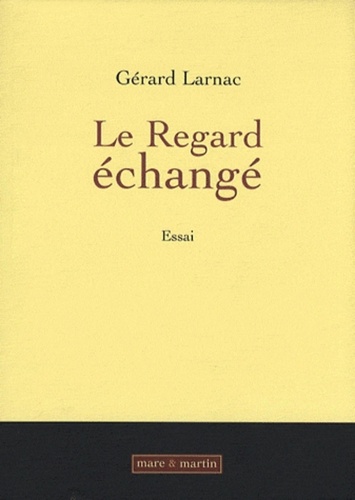 Gérard Larnac - Le Regard échangé - Une histoire culturelle du visible.