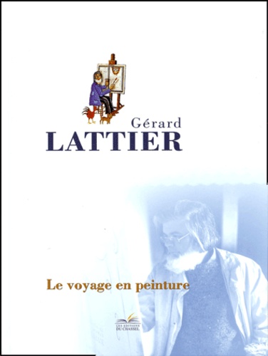 Gérard Lattier - Le voyage en peinture.