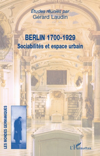 Gérard Laudin - Berlin 1700-1929 - Sociabilités et espace urbain.