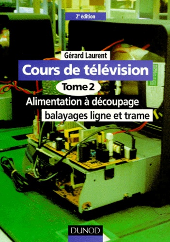 Gérard Laurent - Cours De Television. Tome 2, Alimentation A Decoupage, Balayages Ligne Et Trame, 2eme Edition.