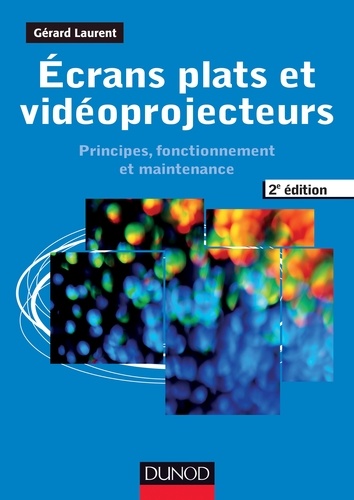 Gérard Laurent - Ecrans plats et vidéoprojecteurs - 2e éd - Principes, fonctionnement et maintenance.