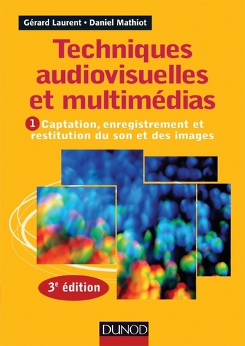 Gérard Laurent - Techniques audiovisuelles et multimédia - 3e éd. - Vol. 1 : Captation, enregistrement et restitution du son et des images.