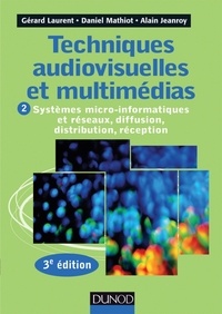 Gérard Laurent - Techniques audiovisuelles et multimédias - 3e éd. - T2 : Systèmes micro-informatiques et réseaux, diffusion, distribution, réception.