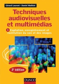 Gérard Laurent et Daniel Mathiot - Techniques audiovisuelles et multimédias - Tome 1, Captation, enregistrement et restitution du son et des images.