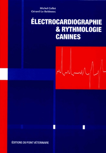 Gérard Le Bobinnec et Michel Collet - Electrocardiographie Et Rythmologie Canines.