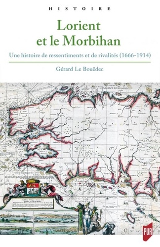 Gérard Le Bouëdec - Lorient et le Morbihan - Une histoire de ressentiments et de rivalités (1666-1914).