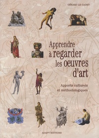 Gérard Le Cadet - Apprendre à regarder les oeuvres d'art - Apports culturels et méthodologiques.