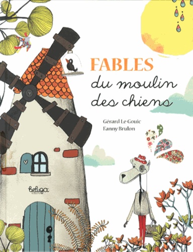 Gérard Le Gouic et Fanny Brulon - Fables du moulin des chiens.