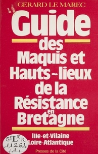 Gérard Le Marec - Guide des maquis et hauts-lieux de la Résistance en Bretagne Tome 1 - Ille-et-Vilaine, Loire-Atlantique.