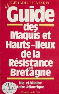 Guide des maquis et hauts-lieux de la Résistance en Bretagne Tome 1