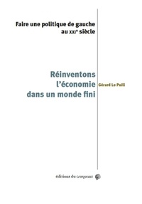 Gérard Le Puill - Réinventons l'économie dans un monde fini - Faire une politique de gauche au XXIe siècle.