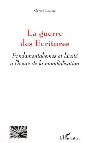 Gérard Leclerc - La guerre des Ecritures - Fondamentalismes et laïcité à l'heure de la mondialisation.
