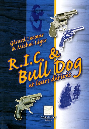 Gérard Lecoeur et Michel Léger - R.I.C. et Bull Dog et leurs dérivés.