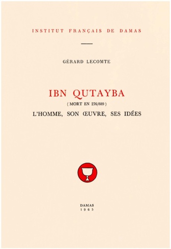 Gérard Lecomte - Ibn Qutayba (m. 276/889) - L’homme, son œuvre, ses idées.