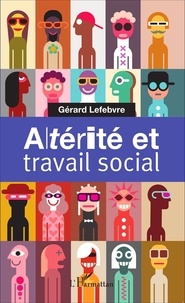 Gérard Lefebvre - Altérité et travail social.