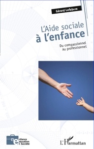 Gérard Lefebvre - L'aide sociale à l'enfance - Du compassionnel au professionnel.