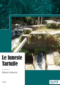 Gérard Lefeuvre - Le funeste Tartuffe.