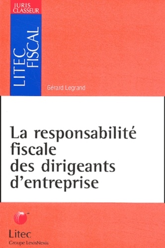 Gérard Legrand - La Responsabilite Fiscale Des Dirigeants D'Entreprise.
