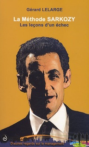 Gérard Lelarge - La méthode Sarkozy - Les leçons d'un échec.