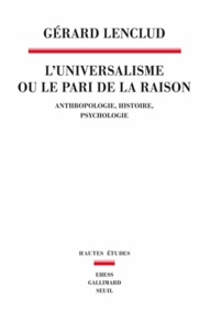 Gérard Lenclud - L'universalisme ou le pari de la raison - Anthropologie, histoire, psychologie.