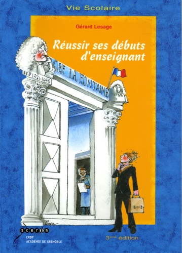 Gérard Lesage - Réussir ses débuts d'enseignant - Guide du professeur débutant au collège et au lycée.