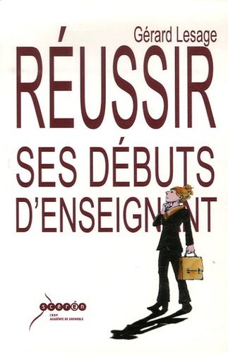 Gérard Lesage - Réussir ses débuts d'enseignant.