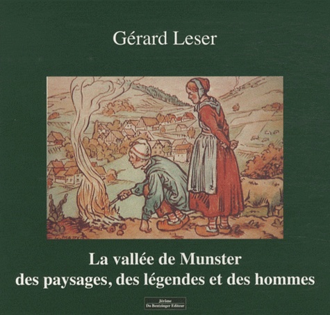 Gérard Leser - La vallée de Munster - Des paysages, des légendes et des hommes.