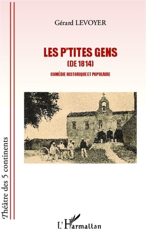 Gérard Levoyer - Les p'tites gens (de 1814) - Comédie historique et populaire.