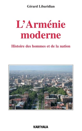 Gérard Libaridian - L'Arménie moderne - Histoire des hommes et de la nation.