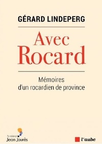 Gérard Lindeperg - Avec Rocard - Mémoires d'un rocardien de province.