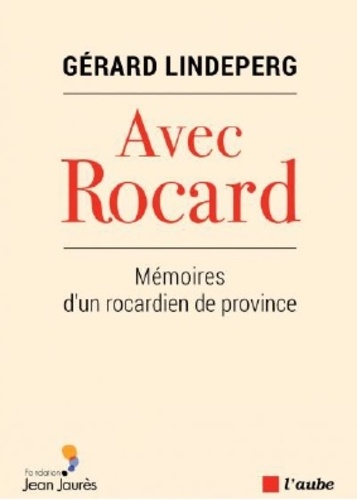 Gérard Lindeperg - Avec Rocard - Mémoires d'un rocardien de province.