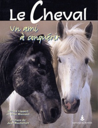 Gérard Lippert et José Moinaut - Le cheval - Un ami à conquérir.