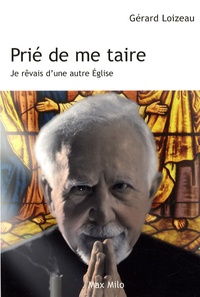 Gérard Loizeau - Prié de me taire - Je rêvais d'une autre Eglise.