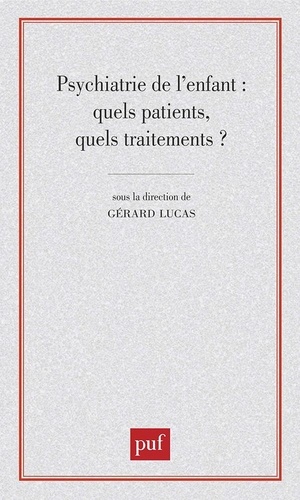 Gérard Lucas - Psychiatrie de l'enfant : Quels patients, quels traitements ?.