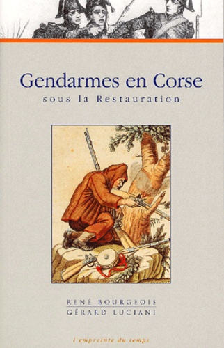 Gérard Luciani et René Bourgeois - Gendarmes En Corse Sous La Restauration.