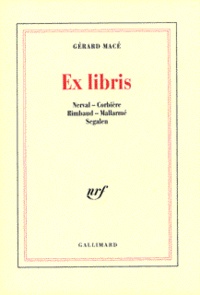 Gérard Macé - Ex Libris. Nerval, Corbiere, Rimbaud, Mallarme, Segalen.