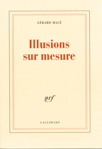 Gérard Macé - Illusions sur mesure.