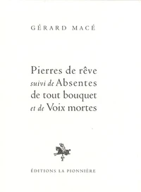 Pierres de rêve suivi de Absentes de tout bouquet et de Voix mortes