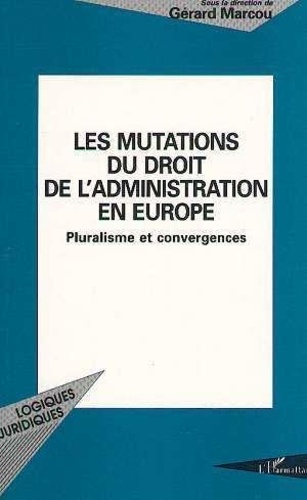 Gérard Marcou - Les mutations du droit de l'administration en Europe - Pluralisme et convergences.